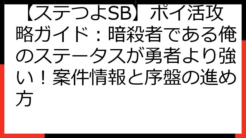 【ステつよSB】ポイ活攻略ガイド：暗殺者である俺のステータスが勇者より強い！案件情報と序盤の進め方