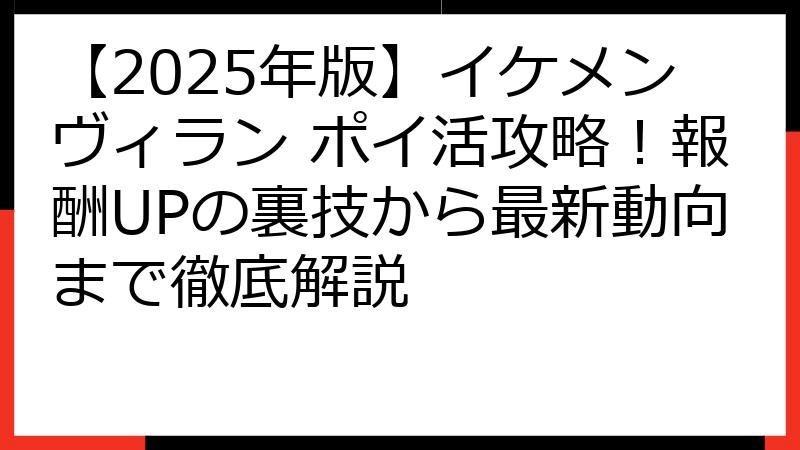 【2025年版】イケメンヴィラン ポイ活攻略！報酬UPの裏技から最新動向まで徹底解説