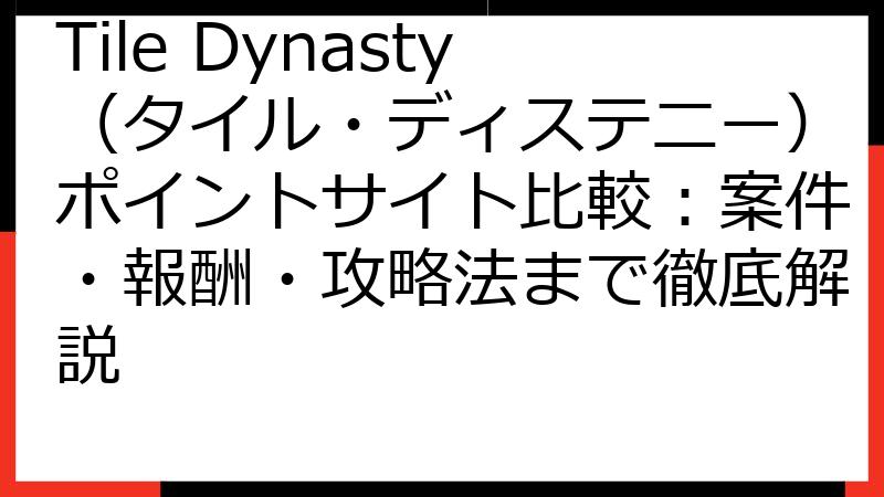 Tile Dynasty（タイル・ディステニー）ポイントサイト比較：案件・報酬・攻略法まで徹底解説