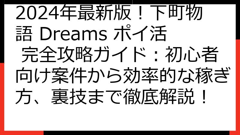 2024年最新版！下町物語 Dreams ポイ活 完全攻略ガイド：初心者向け案件から効率的な稼ぎ方、裏技まで徹底解説！