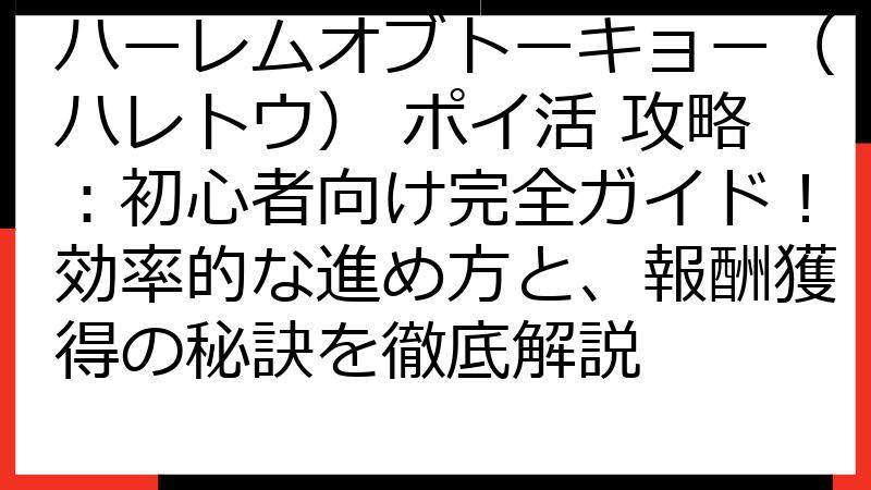 ハーレムオブトーキョー（ハレトウ） ポイ活 攻略：初心者向け完全ガイド！効率的な進め方と、報酬獲得の秘訣を徹底解説