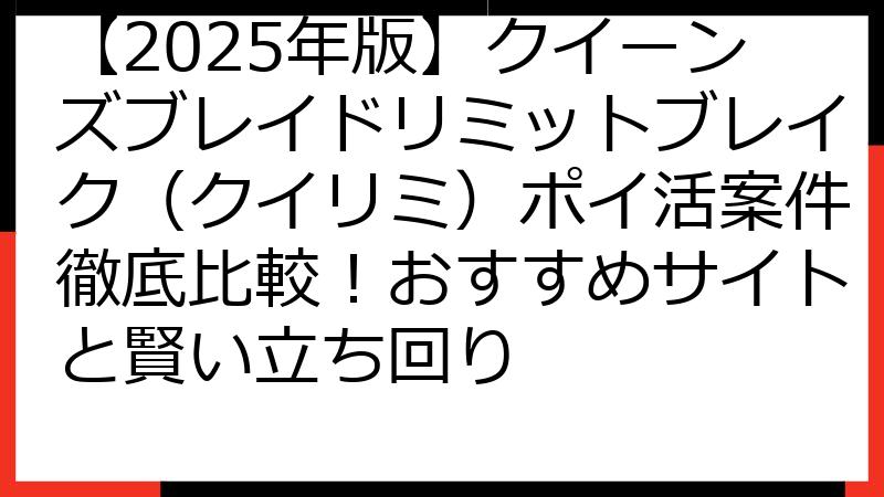 【2025年版】クイーンズブレイドリミットブレイク（クイリミ）ポイ活案件徹底比較！おすすめサイトと賢い立ち回り