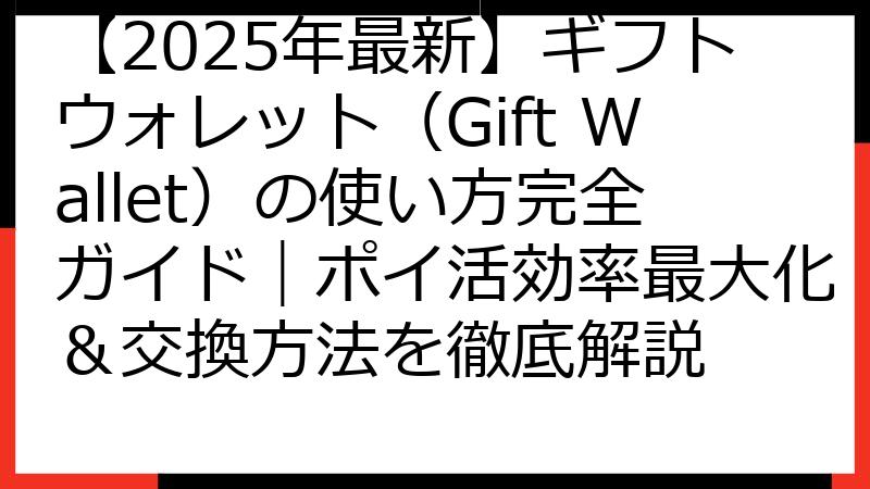 【2025年最新】ギフトウォレット（Gift Wallet）の使い方完全ガイド｜ポイ活効率最大化＆交換方法を徹底解説