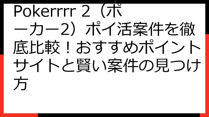 Pokerrrr 2（ポーカー2）ポイ活案件を徹底比較！おすすめポイントサイトと賢い案件の見つけ方