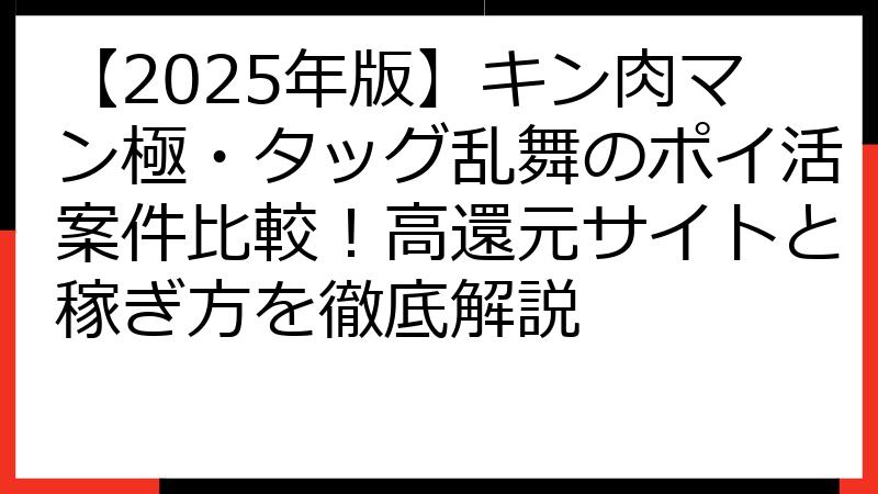 【2025年版】キン肉マン極・タッグ乱舞のポイ活案件比較！高還元サイトと稼ぎ方を徹底解説