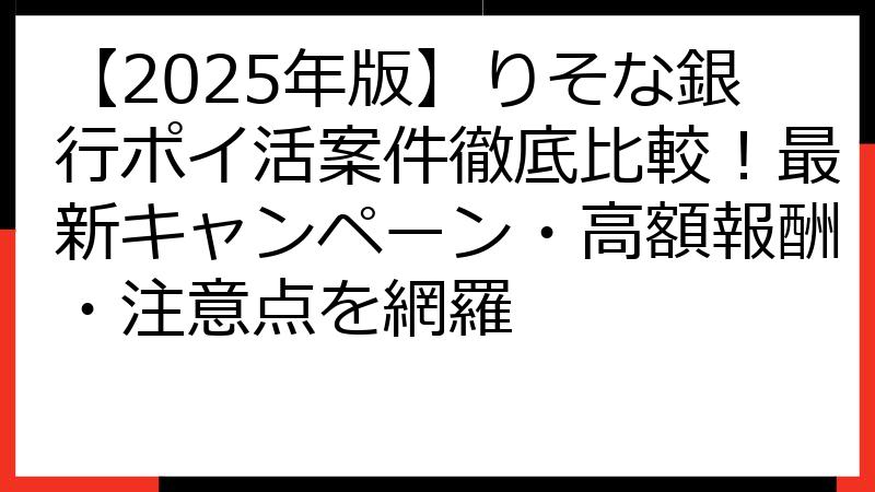 【2025年版】りそな銀行ポイ活案件徹底比較！最新キャンペーン・高額報酬・注意点を網羅