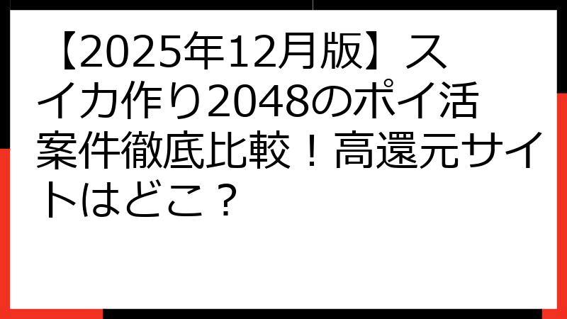 【2025年12月版】スイカ作り2048のポイ活案件徹底比較！高還元サイトはどこ？
