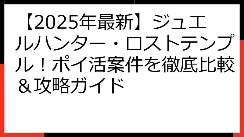 【2025年最新】ジュエルハンター・ロストテンプル！ポイ活案件を徹底比較＆攻略ガイド