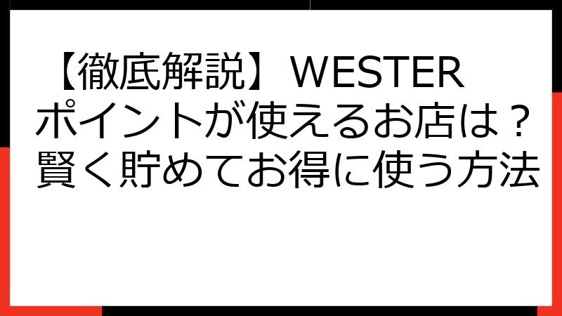 【徹底解説】WESTERポイントが使えるお店は？賢く貯めてお得に使う方法