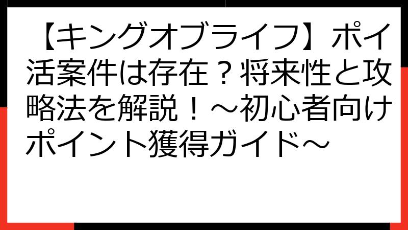 【キングオブライフ】ポイ活案件は存在？将来性と攻略法を解説！～初心者向けポイント獲得ガイド～