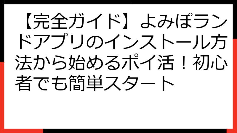 【完全ガイド】よみぽランドアプリのインストール方法から始めるポイ活！初心者でも簡単スタート