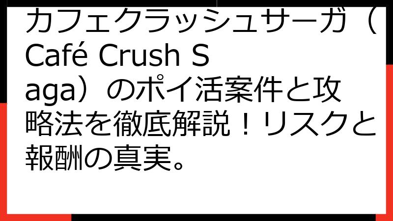 カフェクラッシュサーガ（Café Crush Saga）のポイ活案件と攻略法を徹底解説！リスクと報酬の真実。