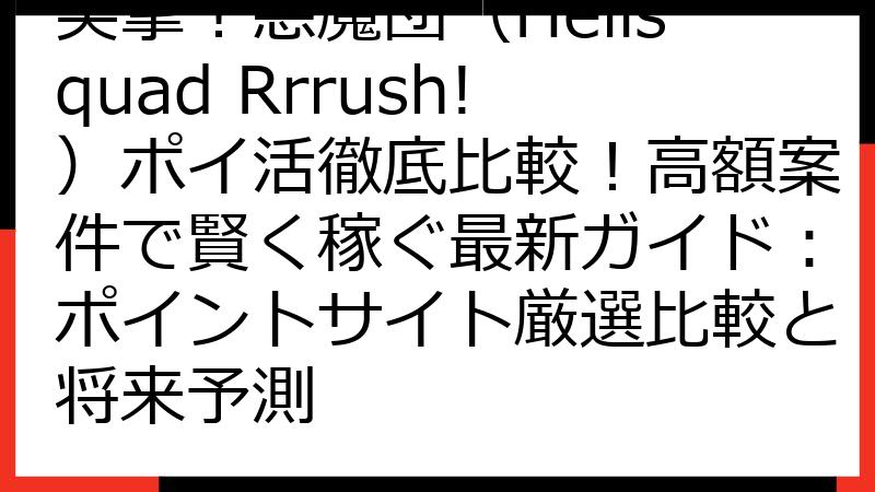 突撃！悪魔団（Hellsquad Rrrush!）ポイ活徹底比較！高額案件で賢く稼ぐ最新ガイド：ポイントサイト厳選比較と将来予測