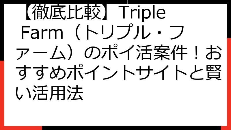 【徹底比較】Triple Farm（トリプル・ファーム）のポイ活案件！おすすめポイントサイトと賢い活用法