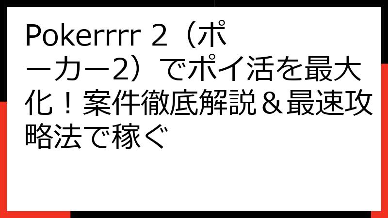 Pokerrrr 2（ポーカー2）でポイ活を最大化！案件徹底解説＆最速攻略法で稼ぐ