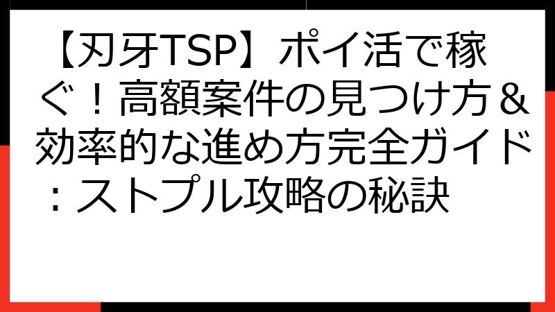 【刃牙TSP】ポイ活で稼ぐ！高額案件の見つけ方＆効率的な進め方完全ガイド：ストプル攻略の秘訣