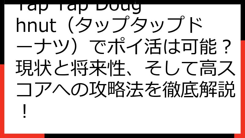 Tap Tap Doughnut（タップタップドーナツ）でポイ活は可能？現状と将来性、そして高スコアへの攻略法を徹底解説！