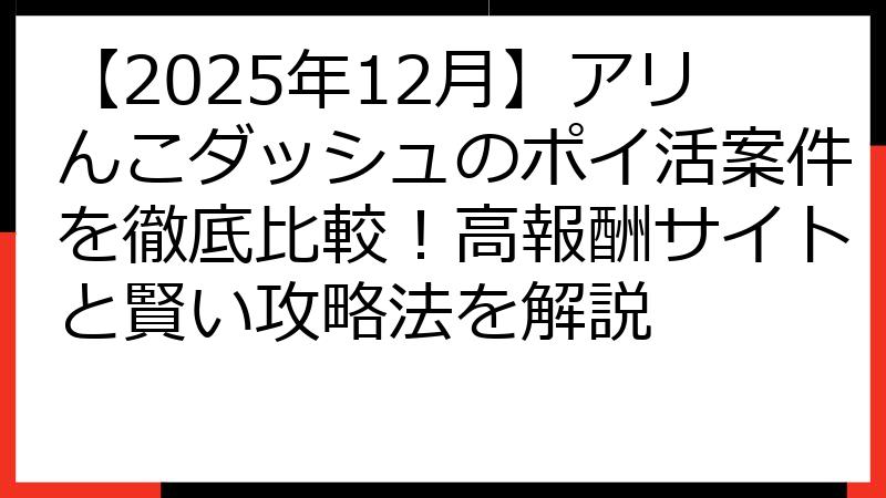 【2025年12月】アリんこダッシュのポイ活案件を徹底比較！高報酬サイトと賢い攻略法を解説