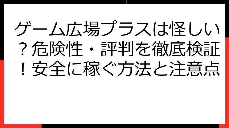 ゲーム広場プラスは怪しい？危険性・評判を徹底検証！安全に稼ぐ方法と注意点