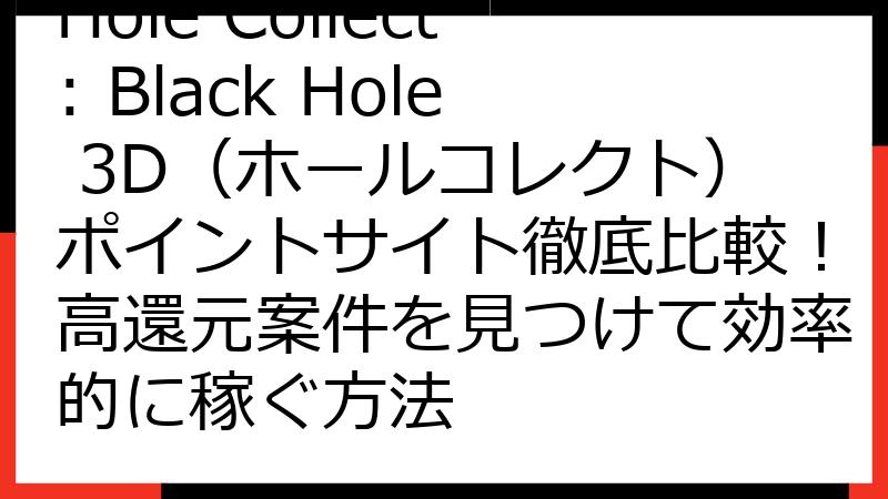 Hole Collect: Black Hole 3D（ホールコレクト）ポイントサイト徹底比較！高還元案件を見つけて効率的に稼ぐ方法