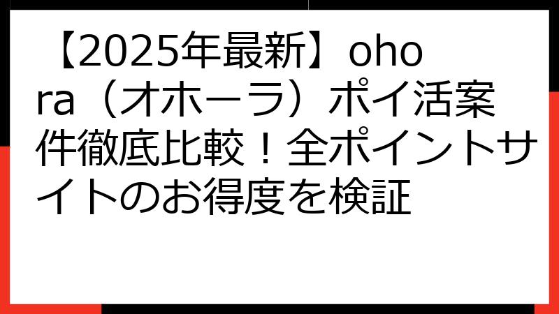 【2025年最新】ohora（オホーラ）ポイ活案件徹底比較！全ポイントサイトのお得度を検証