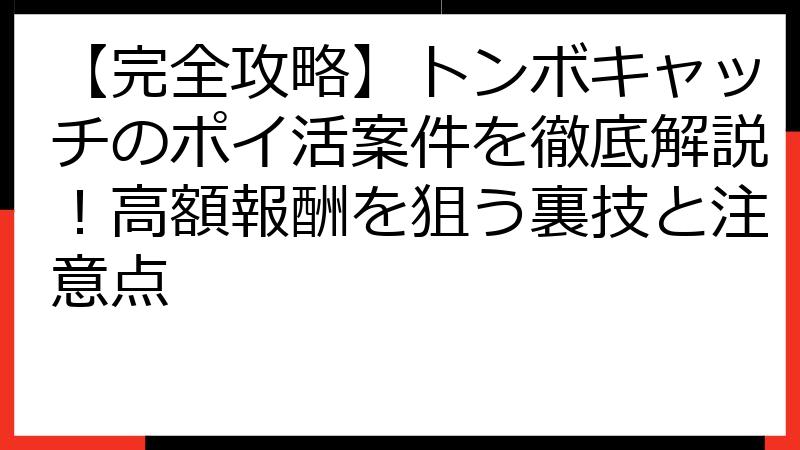 【完全攻略】トンボキャッチのポイ活案件を徹底解説！高額報酬を狙う裏技と注意点