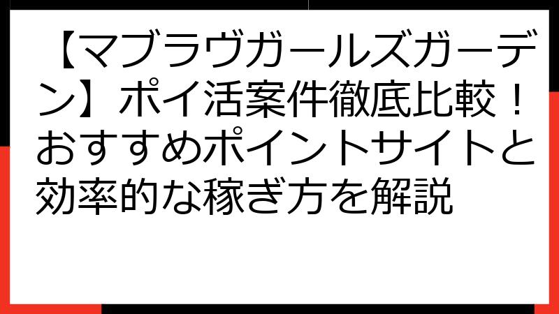 【マブラヴガールズガーデン】ポイ活案件徹底比較！おすすめポイントサイトと効率的な稼ぎ方を解説