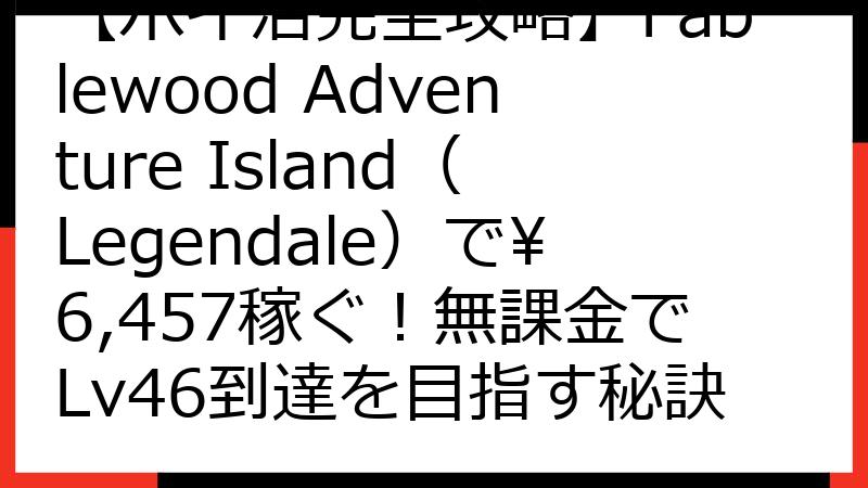 【ポイ活完全攻略】Fablewood Adventure Island（Legendale）で¥6,457稼ぐ！無課金でLv46到達を目指す秘訣