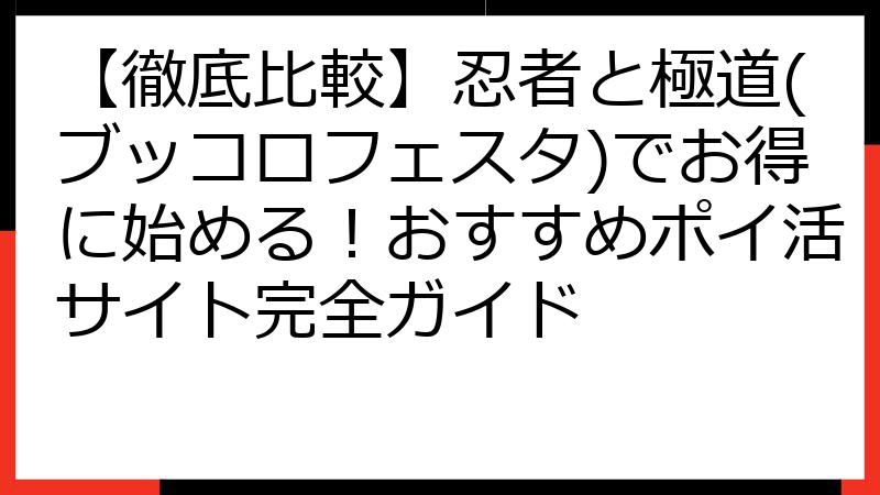 【徹底比較】忍者と極道(ブッコロフェスタ)でお得に始める！おすすめポイ活サイト完全ガイド