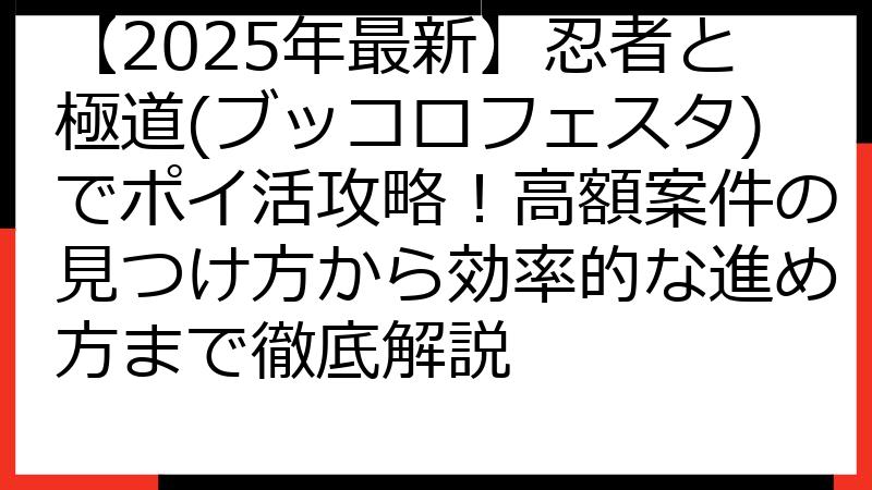 【2025年最新】忍者と極道(ブッコロフェスタ)でポイ活攻略！高額案件の見つけ方から効率的な進め方まで徹底解説