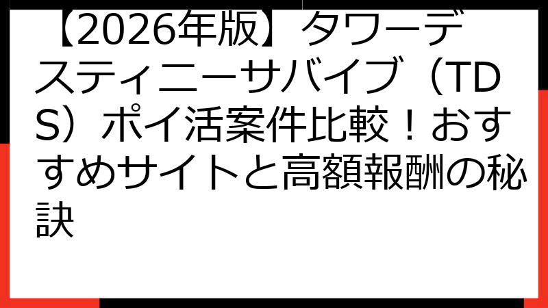 【2026年版】タワーデスティニーサバイブ（TDS）ポイ活案件比較！おすすめサイトと高額報酬の秘訣