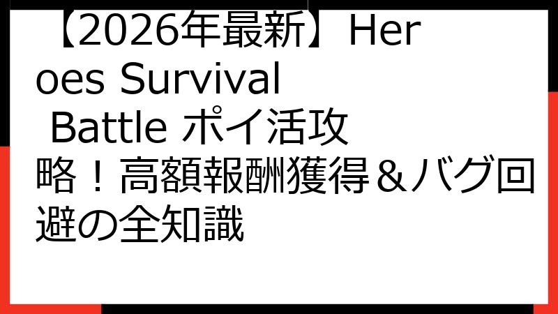 【2026年最新】Heroes Survival Battle ポイ活攻略！高額報酬獲得＆バグ回避の全知識
