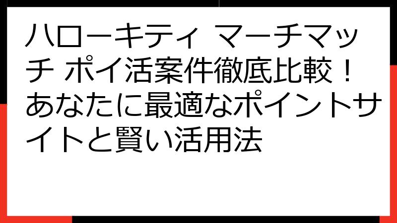 ハローキティ マーチマッチ ポイ活案件徹底比較！あなたに最適なポイントサイトと賢い活用法