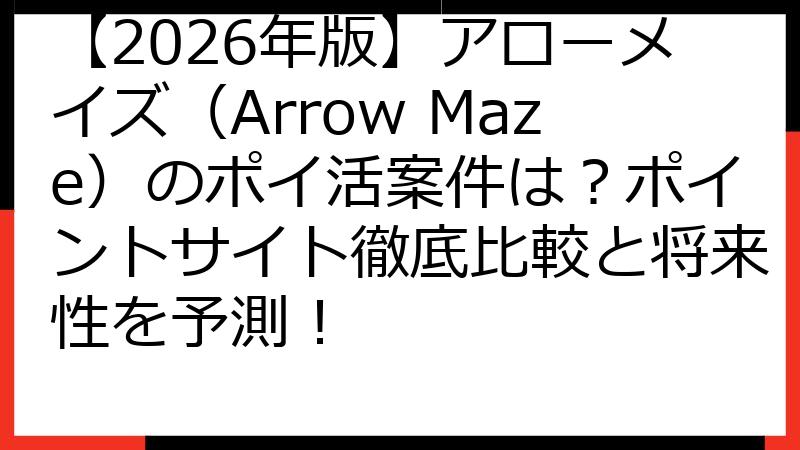 【2026年版】アローメイズ（Arrow Maze）のポイ活案件は？ポイントサイト徹底比較と将来性を予測！