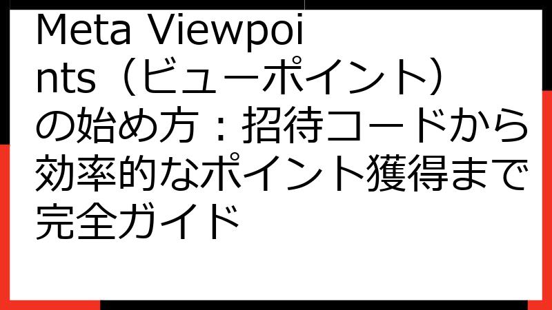 Meta Viewpoints（ビューポイント）の始め方：招待コードから効率的なポイント獲得まで完全ガイド