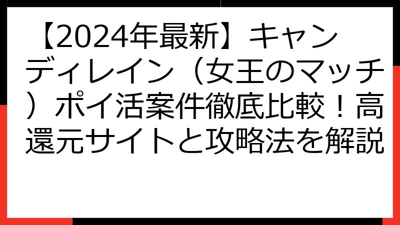 【2024年最新】キャンディレイン（女王のマッチ）ポイ活案件徹底比較！高還元サイトと攻略法を解説