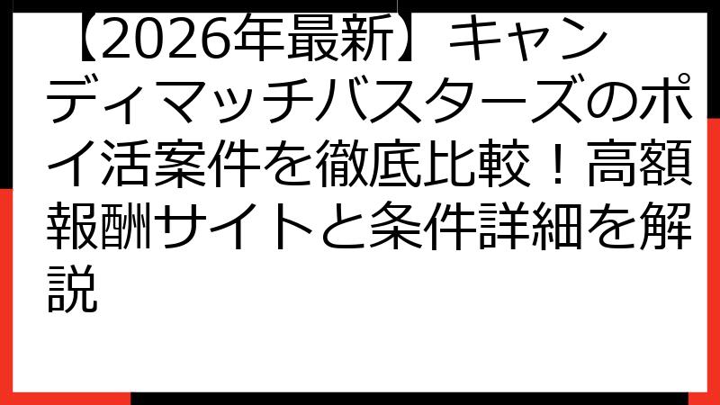 【2026年最新】キャンディマッチバスターズのポイ活案件を徹底比較！高額報酬サイトと条件詳細を解説
