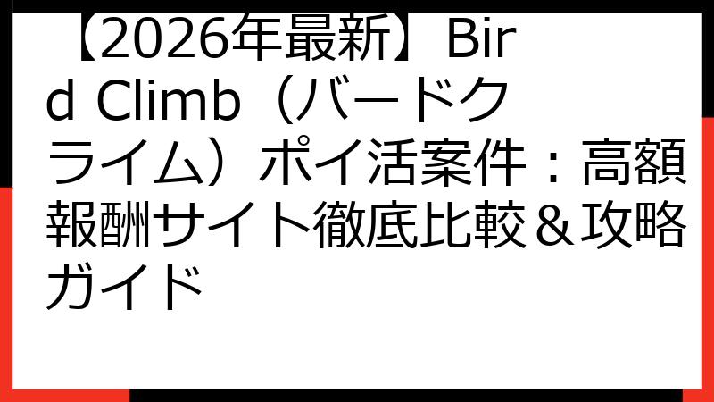 【2026年最新】Bird Climb（バードクライム）ポイ活案件：高額報酬サイト徹底比較＆攻略ガイド