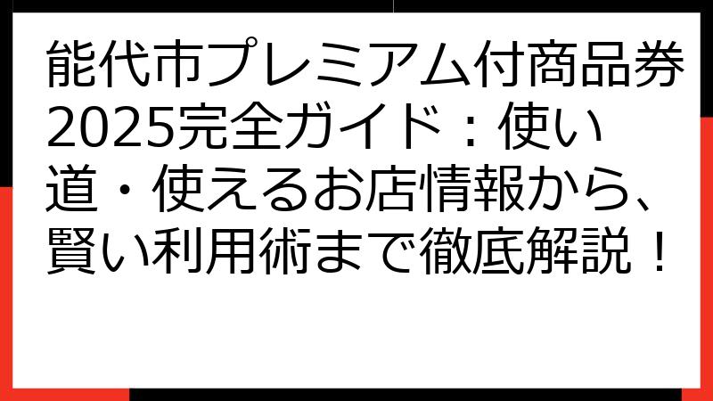 能代市プレミアム付商品券2025完全ガイド：使い道・使えるお店情報から、賢い利用術まで徹底解説！