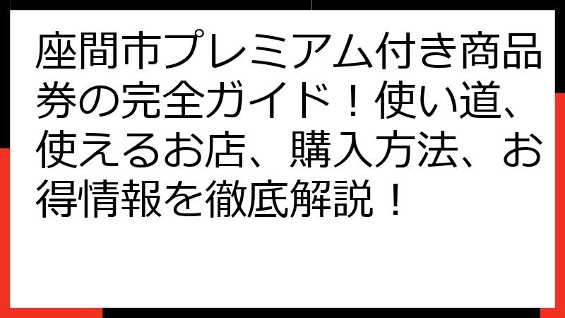 座間市プレミアム付き商品券の完全ガイド！使い道、使えるお店、購入方法、お得情報を徹底解説！