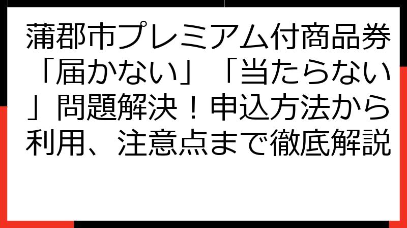 蒲郡市プレミアム付商品券「届かない」「当たらない」問題解決！申込方法から利用、注意点まで徹底解説