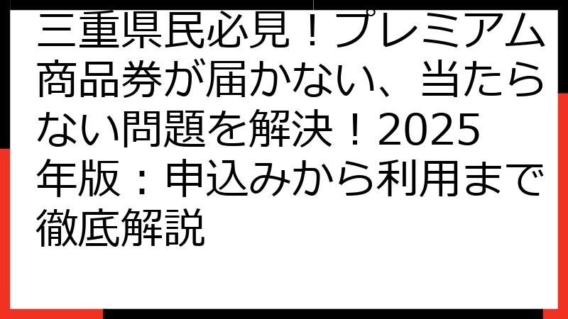 三重県民必見！プレミアム商品券が届かない、当たらない問題を解決！2025年版：申込みから利用まで徹底解説