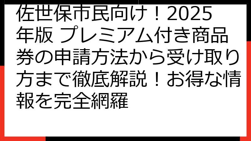 佐世保市民向け！2025年版 プレミアム付き商品券の申請方法から受け取り方まで徹底解説！お得な情報を完全網羅