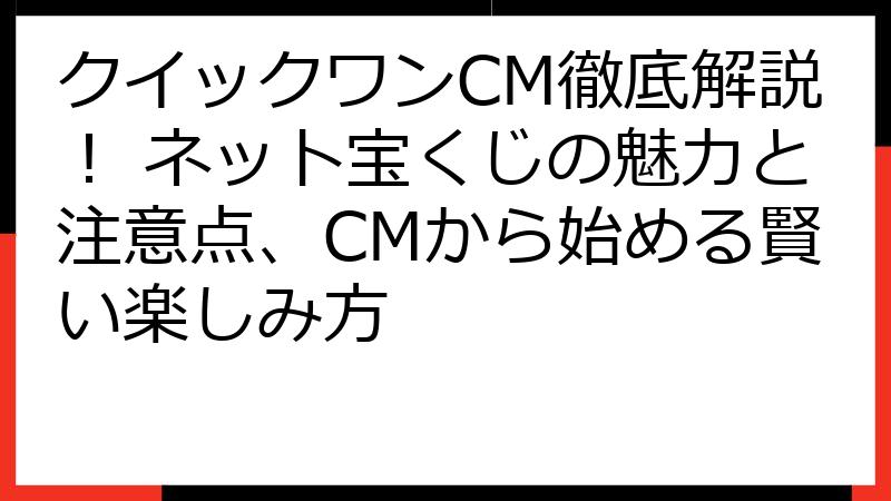 クイックワンCM徹底解説！ ネット宝くじの魅力と注意点、CMから始める賢い楽しみ方