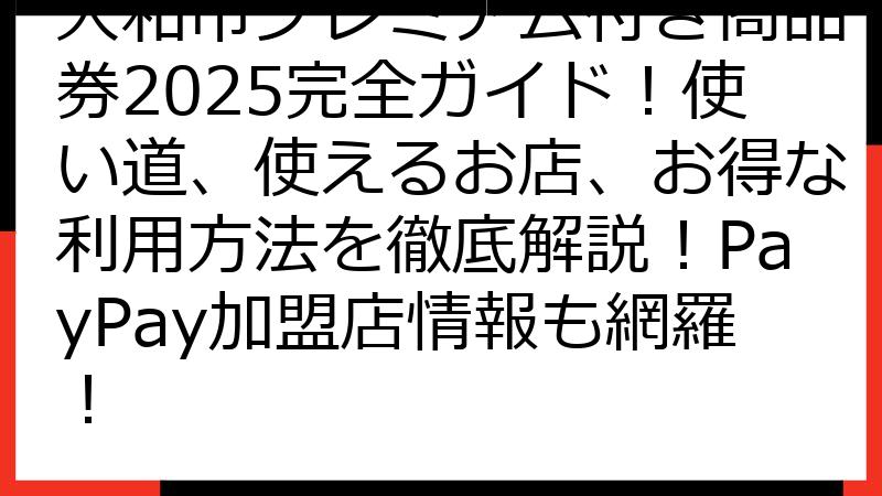 大和市プレミアム付き商品券2025完全ガイド！使い道、使えるお店、お得な利用方法を徹底解説！PayPay加盟店情報も網羅！
