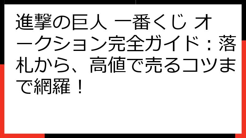 進撃の巨人 一番くじ オークション完全ガイド：落札から、高値で売るコツまで網羅！