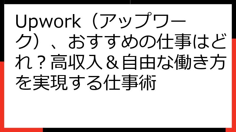 Upwork（アップワーク）、おすすめの仕事はどれ？高収入＆自由な働き方を実現する仕事術
