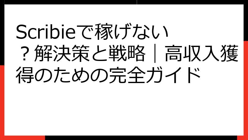 Scribieで稼げない？解決策と戦略｜高収入獲得のための完全ガイド