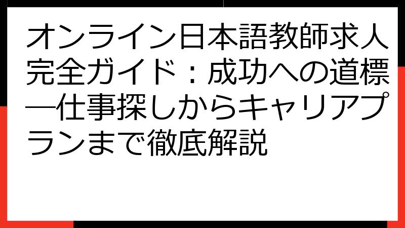 オンライン日本語教師求人完全ガイド：成功への道標―仕事探しからキャリアプランまで徹底解説