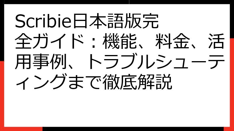 Scribie日本語版完全ガイド：機能、料金、活用事例、トラブルシューティングまで徹底解説